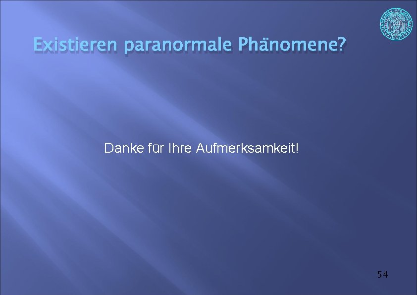 Existieren paranormale Phänomene? Danke für Ihre Aufmerksamkeit! 54 