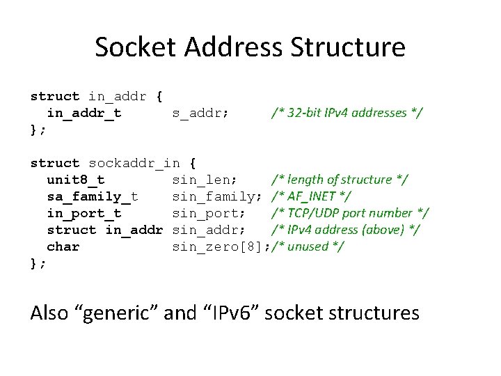 Socket Address Structure struct in_addr { in_addr_t s_addr; }; /* 32 -bit IPv 4 Socket Address Structure struct in_addr { in_addr_t s_addr; }; /* 32 -bit IPv 4