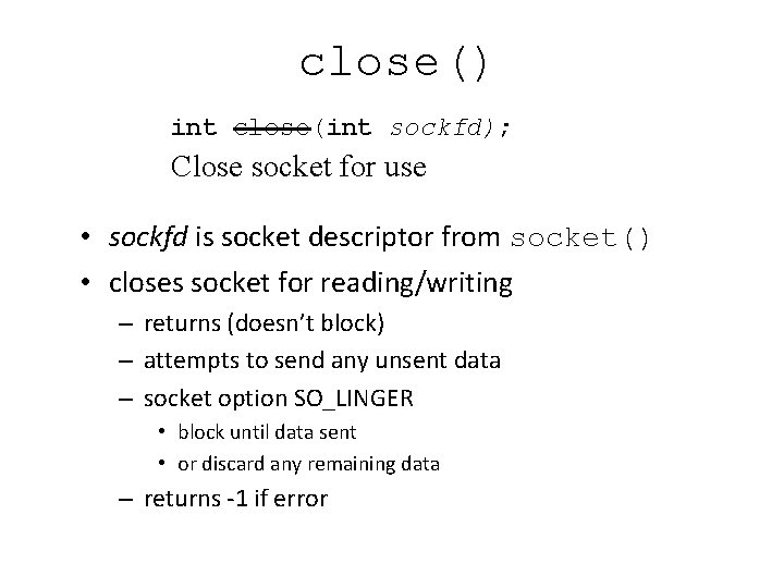 close() int close(int sockfd); Close socket for use • sockfd is socket descriptor from close() int close(int sockfd); Close socket for use • sockfd is socket descriptor from