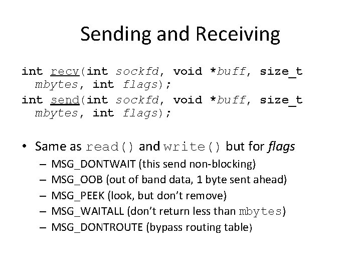 Sending and Receiving int recv(int sockfd, void *buff, size_t mbytes, int flags); int send(int