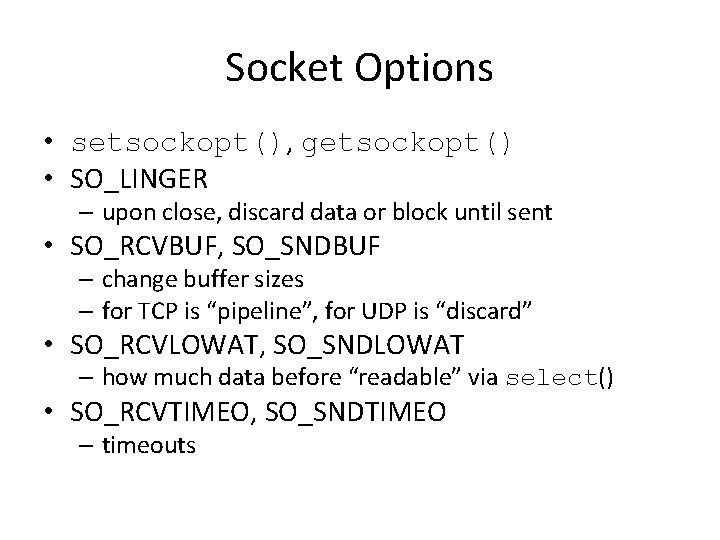 Socket Options • setsockopt(), getsockopt() • SO_LINGER – upon close, discard data or block Socket Options • setsockopt(), getsockopt() • SO_LINGER – upon close, discard data or block