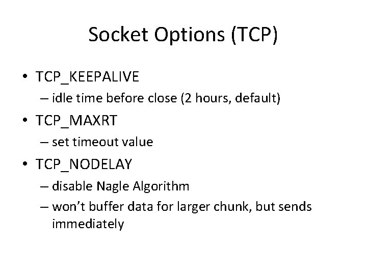 Socket Options (TCP) • TCP_KEEPALIVE – idle time before close (2 hours, default) •