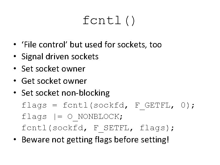 fcntl() • • • ‘File control’ but used for sockets, too Signal driven sockets