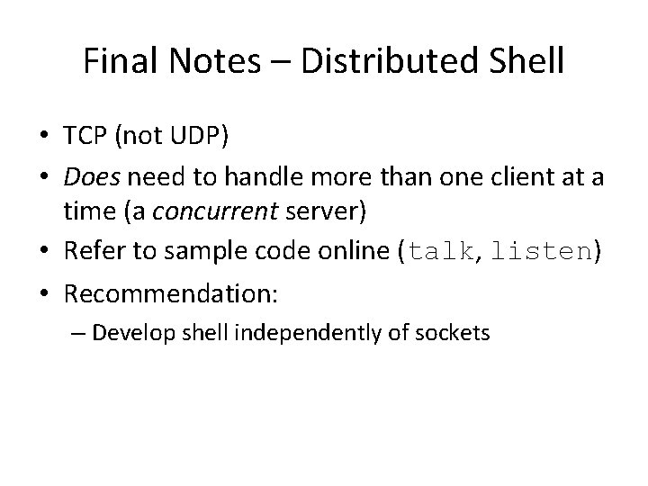 Final Notes – Distributed Shell • TCP (not UDP) • Does need to handle