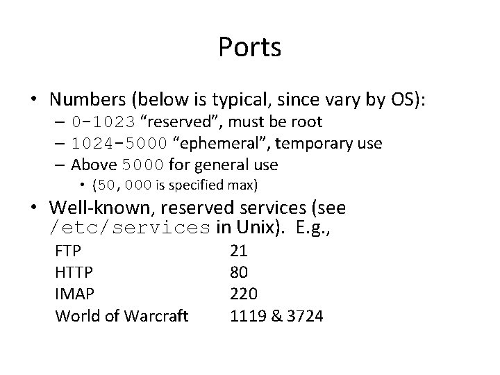 Ports • Numbers (below is typical, since vary by OS): – 0 -1023 “reserved”,