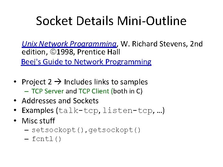 Socket Details Mini-Outline Unix Network Programming, W. Richard Stevens, 2 nd edition, 1998, Prentice Socket Details Mini-Outline Unix Network Programming, W. Richard Stevens, 2 nd edition, 1998, Prentice
