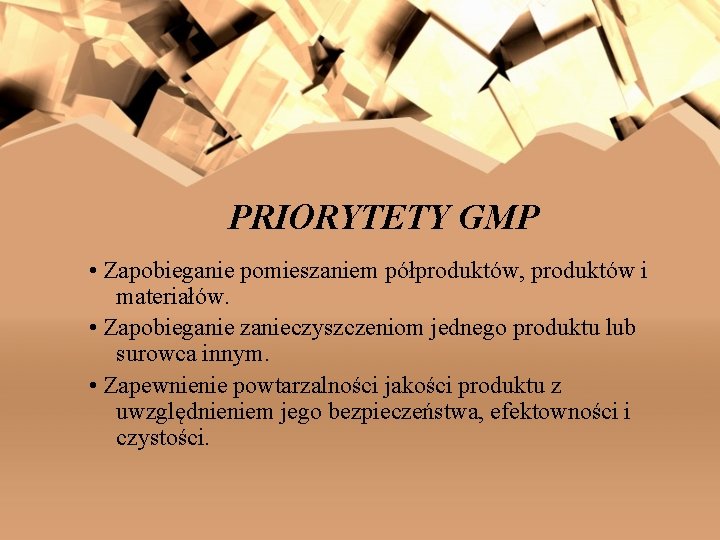 PRIORYTETY GMP • Zapobieganie pomieszaniem półproduktów, produktów i materiałów. • Zapobieganie zanieczyszczeniom jednego produktu