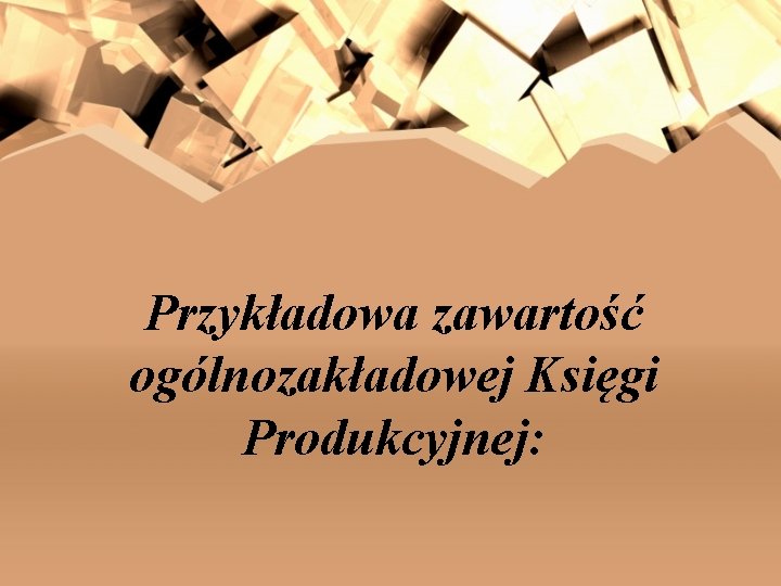 Przykładowa zawartość ogólnozakładowej Księgi Produkcyjnej: 