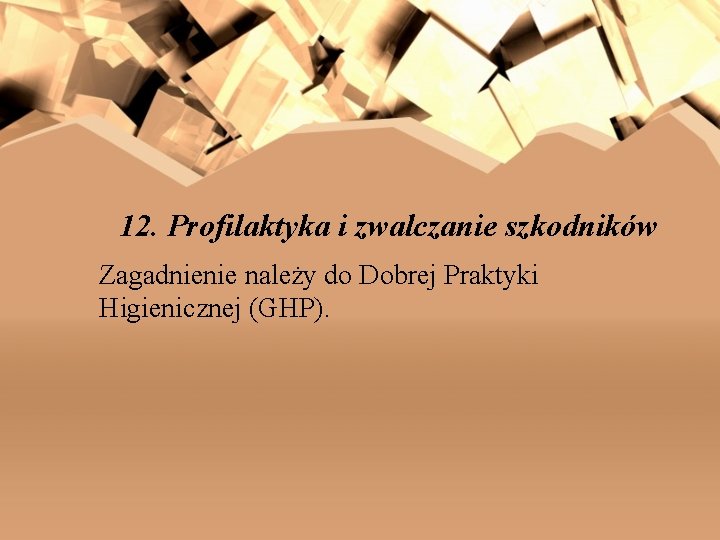 12. Profilaktyka i zwalczanie szkodników Zagadnienie należy do Dobrej Praktyki Higienicznej (GHP). 