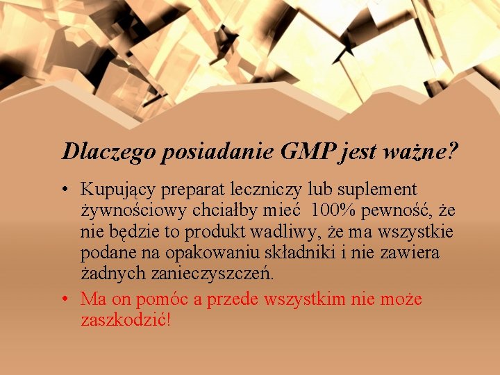 Dlaczego posiadanie GMP jest ważne? • Kupujący preparat leczniczy lub suplement żywnościowy chciałby mieć