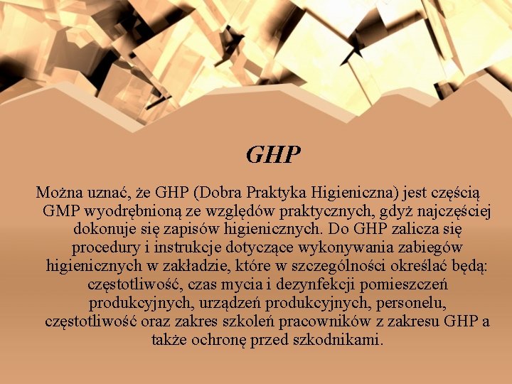 GHP Można uznać, że GHP (Dobra Praktyka Higieniczna) jest częścią GMP wyodrębnioną ze względów