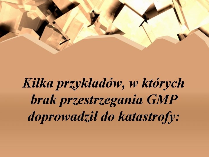 Kilka przykładów, w których brak przestrzegania GMP doprowadził do katastrofy: 