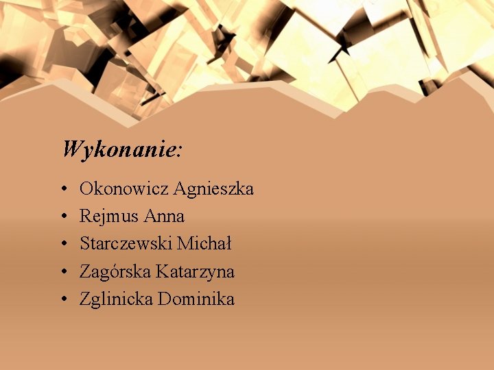 Wykonanie: • • • Okonowicz Agnieszka Rejmus Anna Starczewski Michał Zagórska Katarzyna Zglinicka Dominika