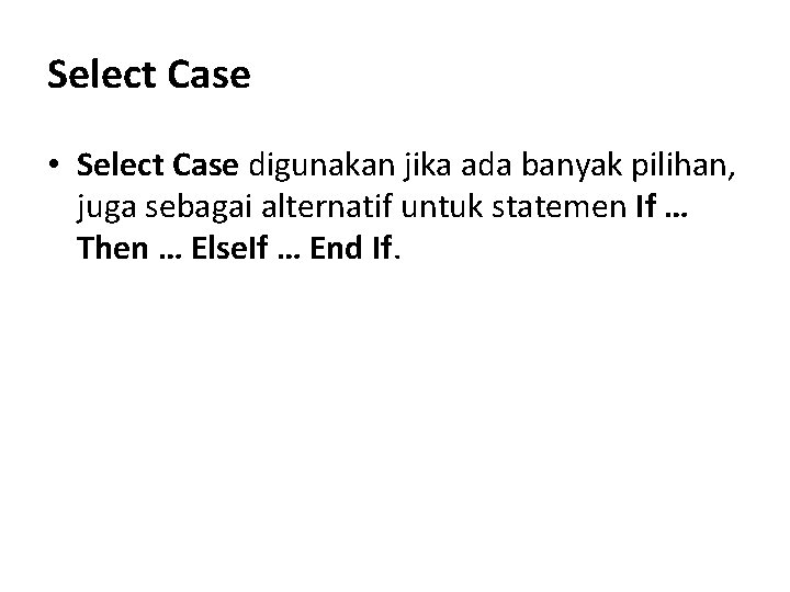  Select Case • Select Case digunakan jika ada banyak pilihan, juga sebagai alternatif