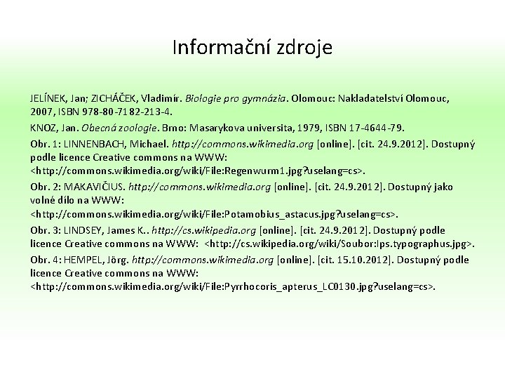 Informační zdroje JELÍNEK, Jan; ZICHÁČEK, Vladimír. Biologie pro gymnázia. Olomouc: Nakladatelství Olomouc, 2007, ISBN