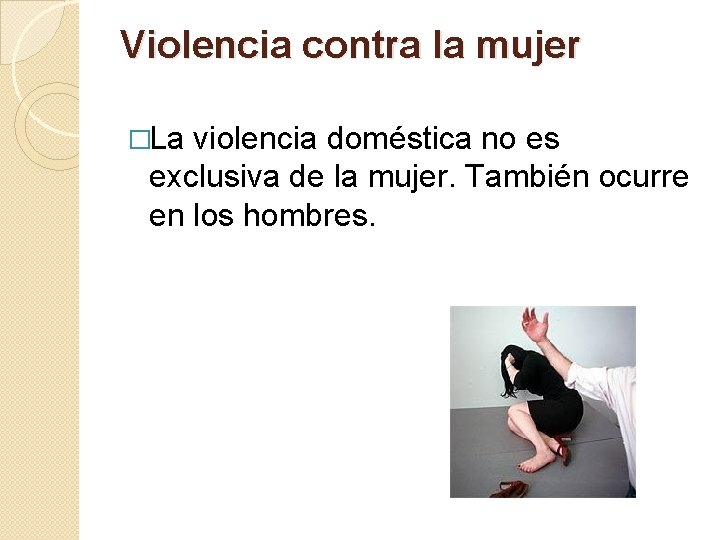 Violencia contra la mujer �La violencia doméstica no es exclusiva de la mujer. También