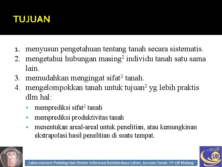 TUJUAN 1. menyusun pengetahuan tentang tanah secara sistematis. 2. mengetahui hubungan masing 2 individu