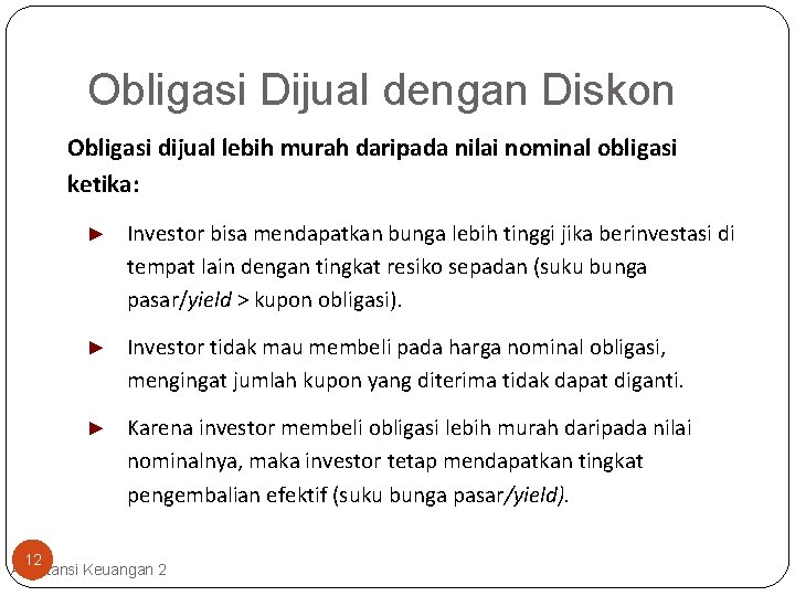 Obligasi Dijual dengan Diskon Obligasi dijual lebih murah daripada nilai nominal obligasi ketika: ►