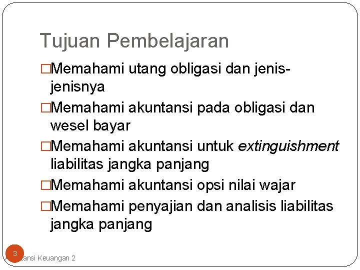 Tujuan Pembelajaran �Memahami utang obligasi dan jenis- jenisnya �Memahami akuntansi pada obligasi dan wesel