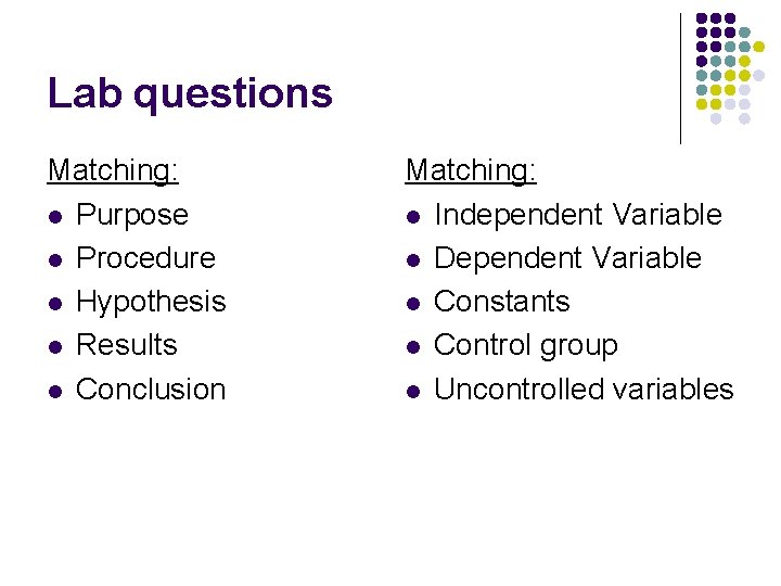 Lab questions Matching: l Purpose l Procedure l Hypothesis l Results l Conclusion Matching: