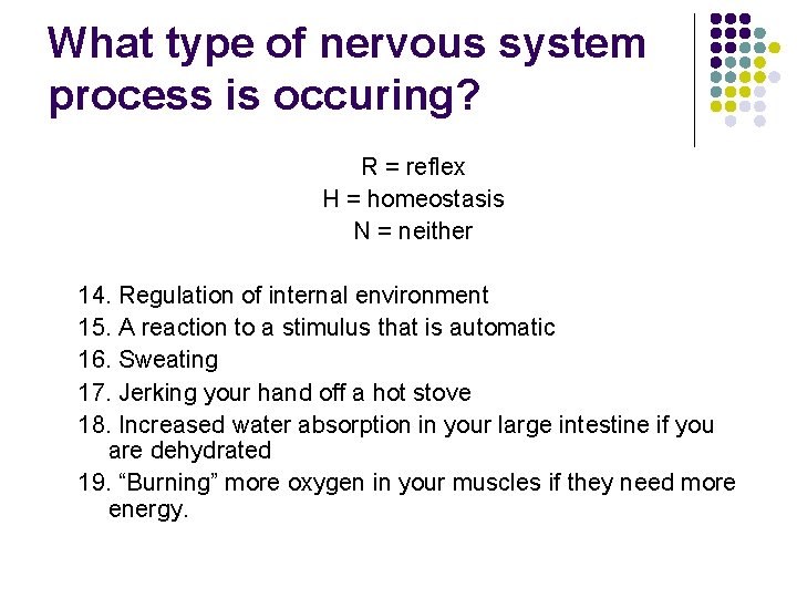 What type of nervous system process is occuring? R = reflex H = homeostasis
