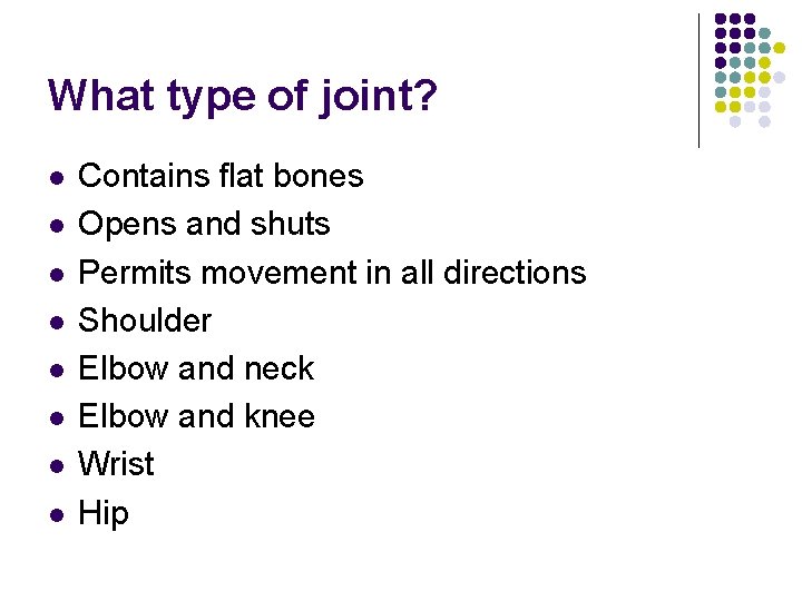 What type of joint? l l l l Contains flat bones Opens and shuts