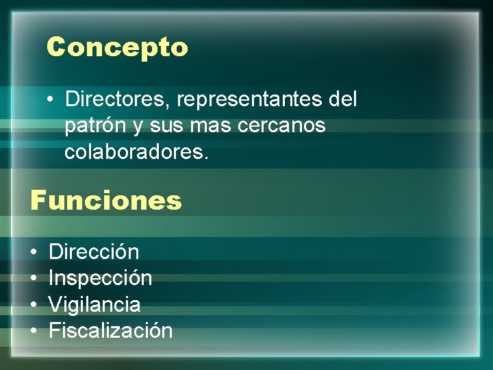 Concepto • Directores, representantes del patrón y sus mas cercanos colaboradores. Funciones • •