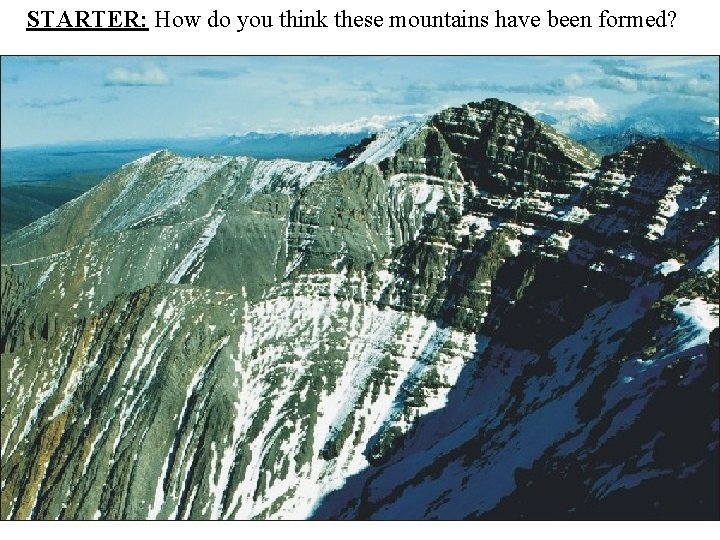 STARTER: How do you think these mountains have been formed? 