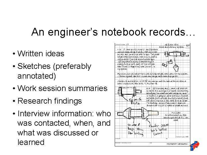 An engineer’s notebook records… • Written ideas • Sketches (preferably annotated) • Work session