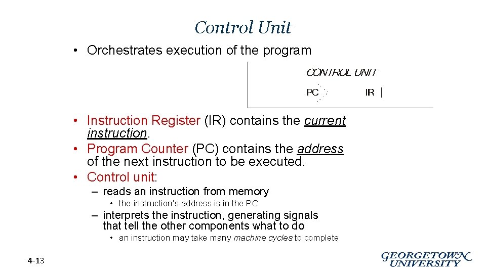 Control Unit • Orchestrates execution of the program • Instruction Register (IR) contains the