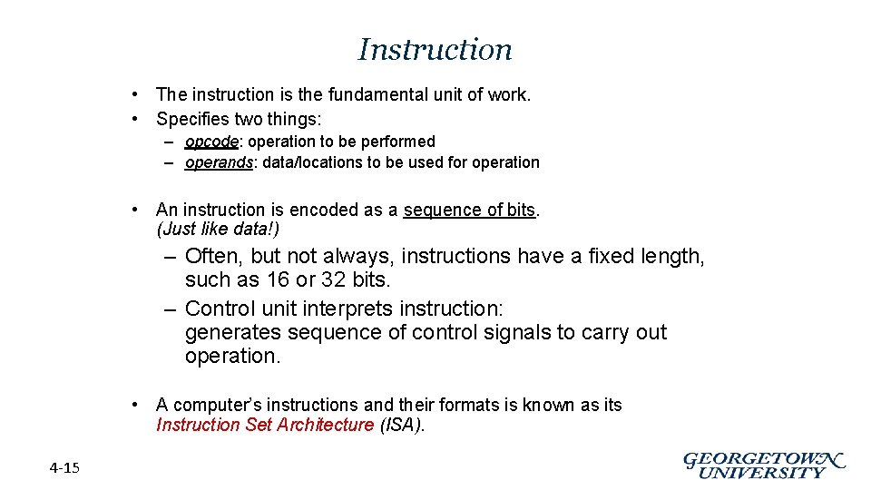 Instruction • The instruction is the fundamental unit of work. • Specifies two things: