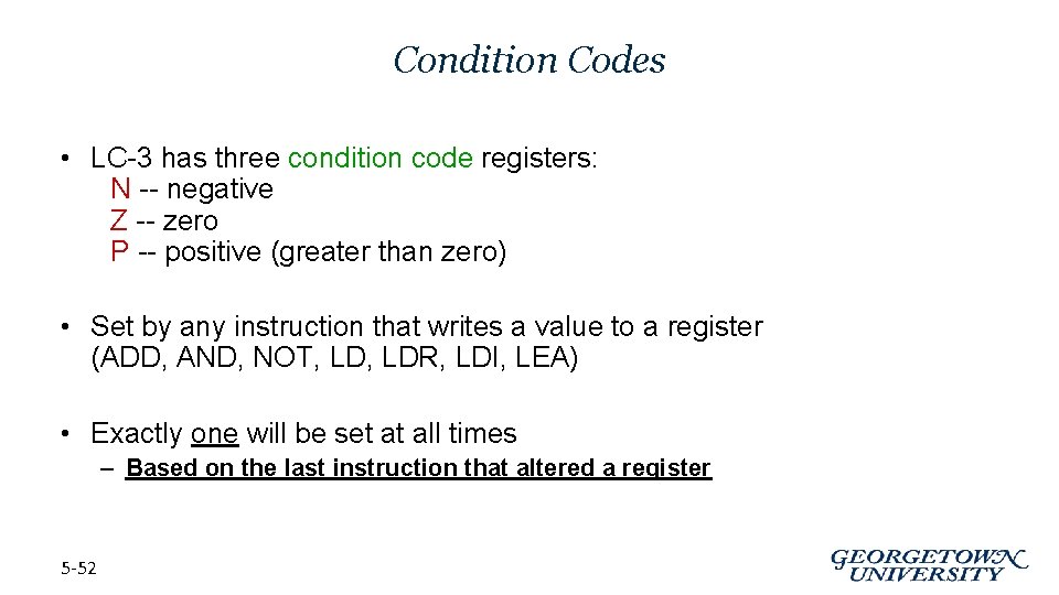 Condition Codes • LC-3 has three condition code registers: N -- negative Z --