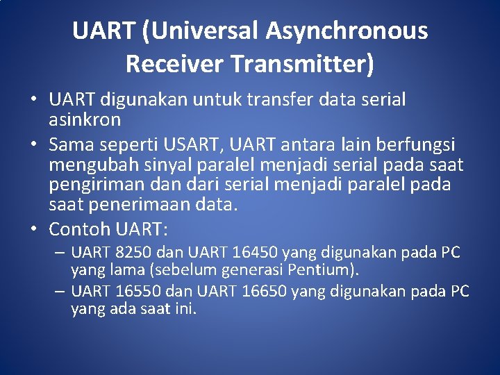 UART (Universal Asynchronous Receiver Transmitter) • UART digunakan untuk transfer data serial asinkron •
