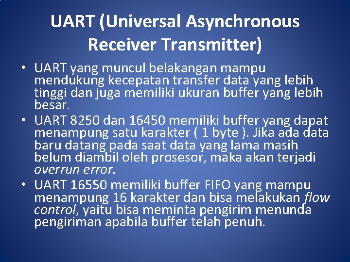 UART (Universal Asynchronous Receiver Transmitter) • UART yang muncul belakangan mampu mendukung kecepatan transfer