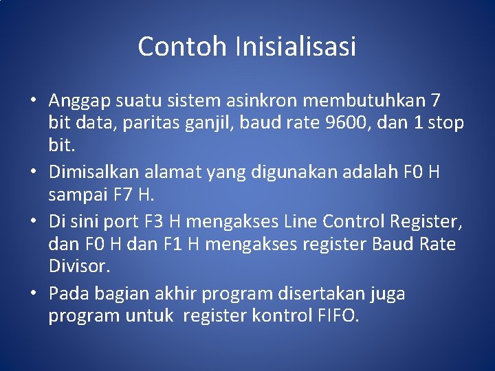 Contoh Inisialisasi • Anggap suatu sistem asinkron membutuhkan 7 bit data, paritas ganjil, baud