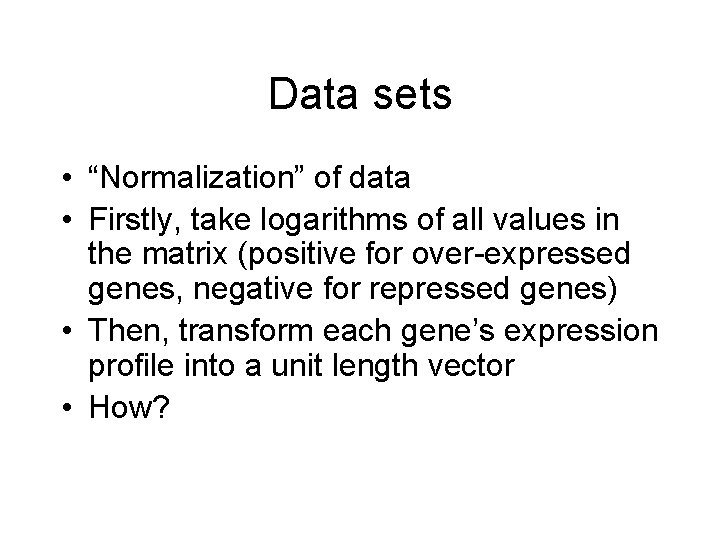 Data sets • “Normalization” of data • Firstly, take logarithms of all values in