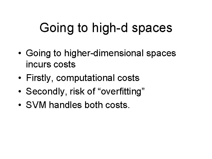 Going to high-d spaces • Going to higher-dimensional spaces incurs costs • Firstly, computational