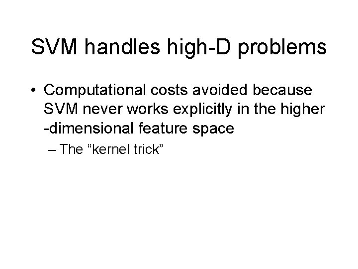 SVM handles high-D problems • Computational costs avoided because SVM never works explicitly in