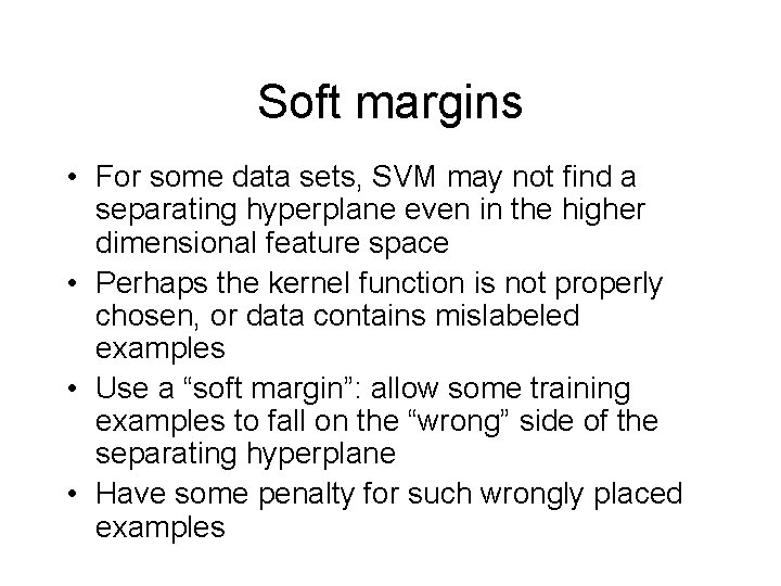 Soft margins • For some data sets, SVM may not find a separating hyperplane