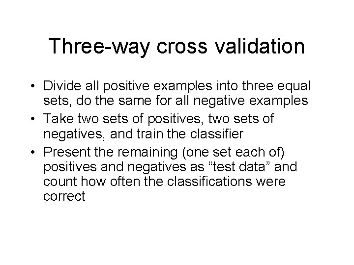Three-way cross validation • Divide all positive examples into three equal sets, do the