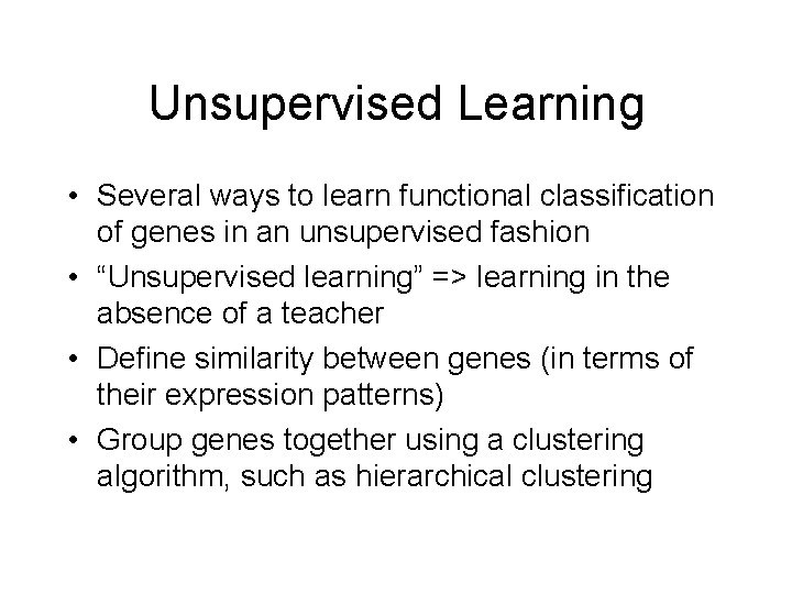 Unsupervised Learning • Several ways to learn functional classification of genes in an unsupervised