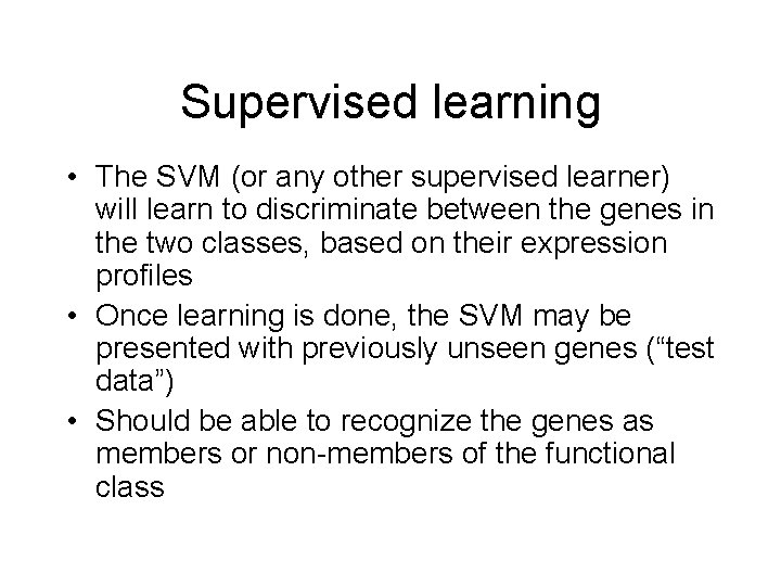 Supervised learning • The SVM (or any other supervised learner) will learn to discriminate