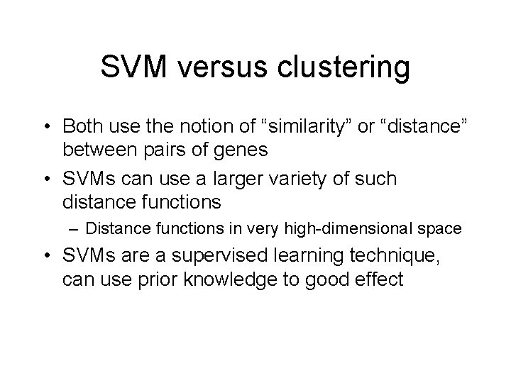 SVM versus clustering • Both use the notion of “similarity” or “distance” between pairs