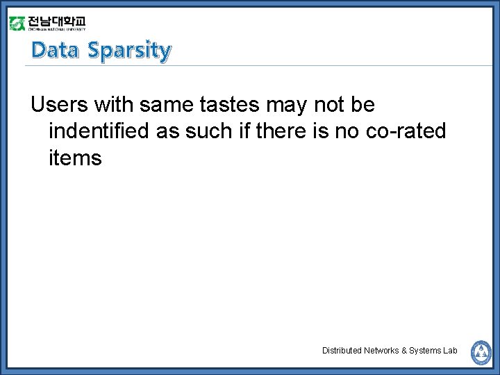 Data Sparsity Users with same tastes may not be indentified as such if there