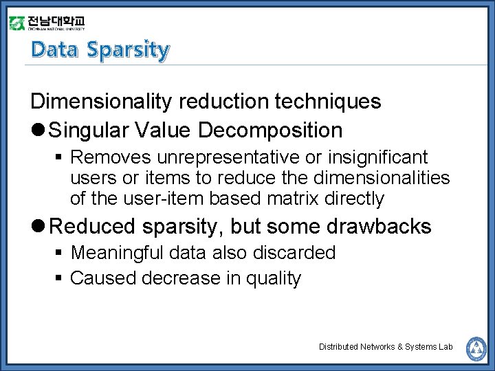Data Sparsity Dimensionality reduction techniques l Singular Value Decomposition § Removes unrepresentative or insignificant