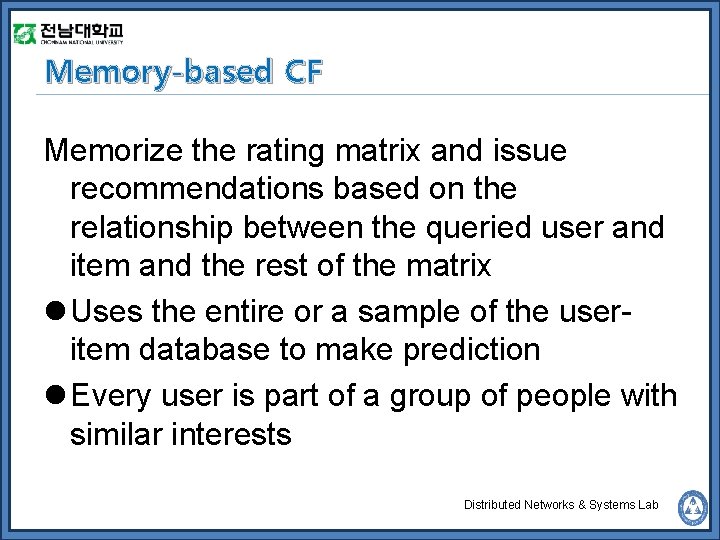 Memory-based CF Memorize the rating matrix and issue recommendations based on the relationship between