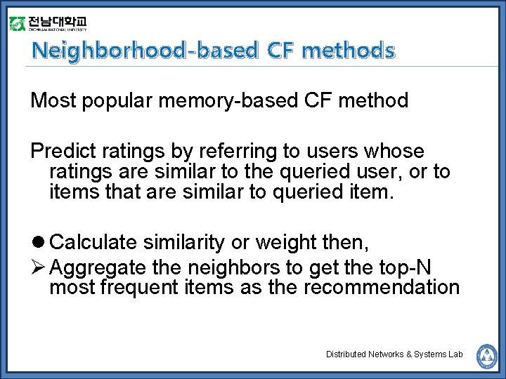 Neighborhood-based CF methods Most popular memory-based CF method Predict ratings by referring to users