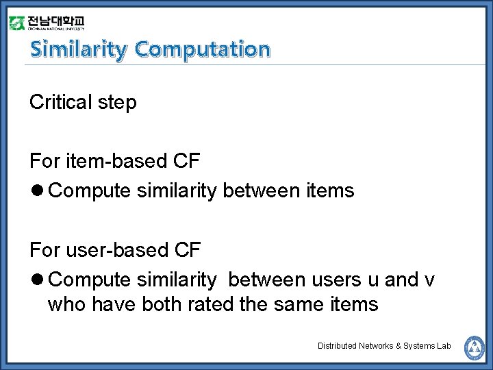 Similarity Computation Critical step For item-based CF l Compute similarity between items For user-based