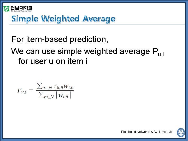 Simple Weighted Average For item-based prediction, We can use simple weighted average Pu, i
