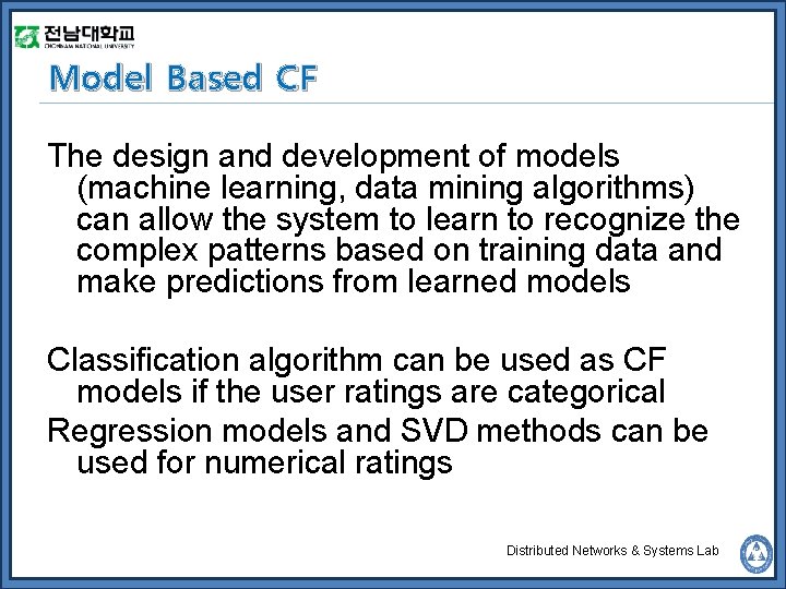Model Based CF The design and development of models (machine learning, data mining algorithms)